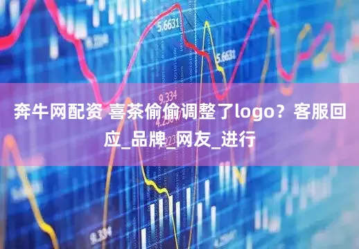 奔牛网配资 喜茶偷偷调整了logo？客服回应_品牌_网友_进行